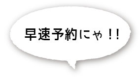 早速予約にゃ！